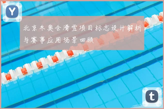 北京冬奥会滑雪项目标志设计解析与赛事应用场景回顾